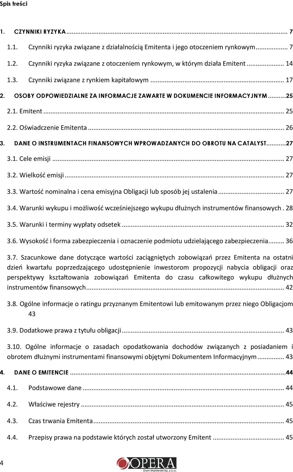 DANE O INSTRUMENTACH FINANSOWYCH WPROWADZANYCH DO OBROTU NA CATALYST...27 3.1. Cele emisji... 27 3.2. Wielkość emisji... 27 3.3. Wartość nominalna i cena emisyjna Obligacji lub sposób jej ustalenia.