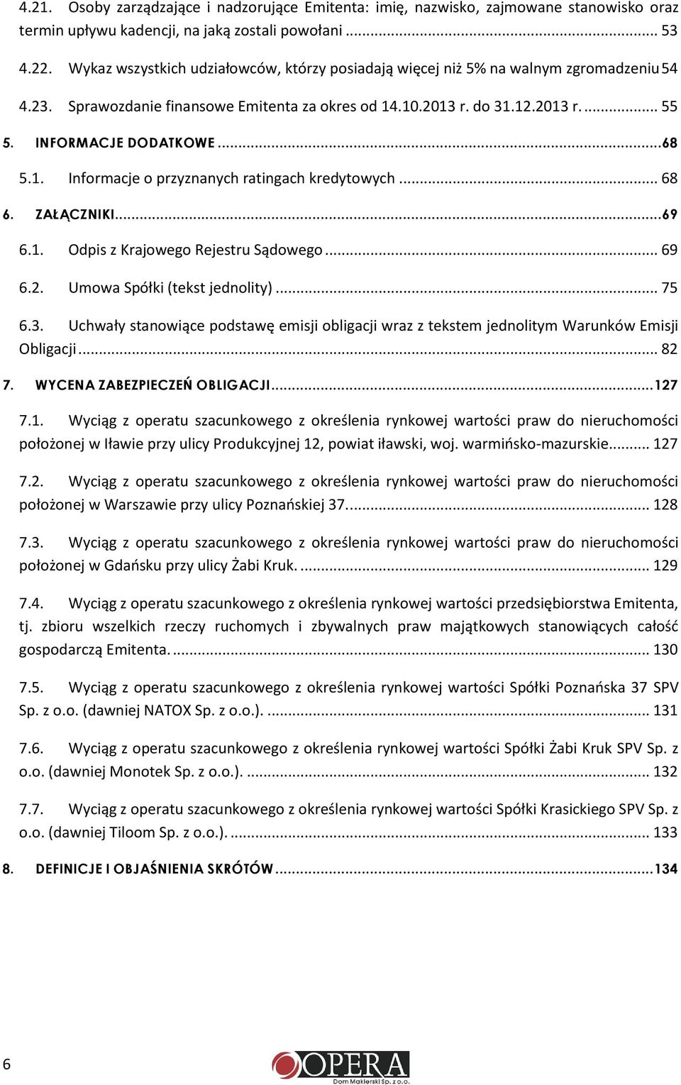 ..68 5.1. Informacje o przyznanych ratingach kredytowych... 68 6. ZAŁĄCZNIKI...69 6.1. Odpis z Krajowego Rejestru Sądowego... 69 6.2. Umowa Spółki (tekst jednolity)... 75 6.3.