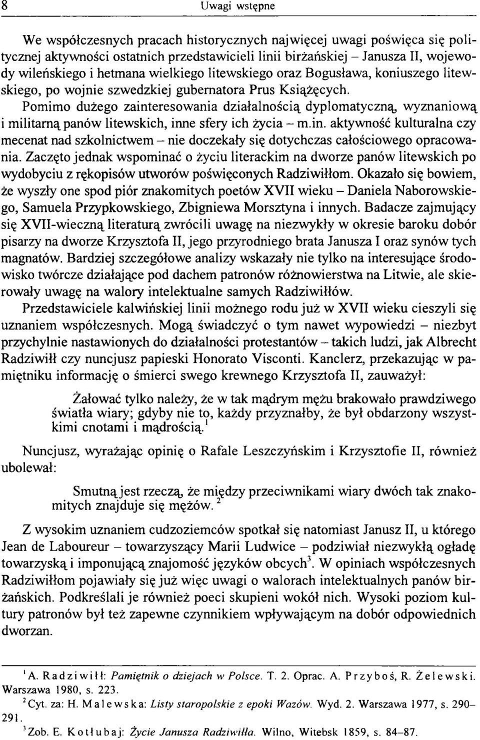 Pomimo dużego zainteresowania działalnością dyplomatyczną wyznaniową i militarną panów litewskich, inne sfery ich życia - m.in. aktywność kulturalna czy mecenat nad szkolnictwem - nie doczekały się dotychczas całościowego opracowania.