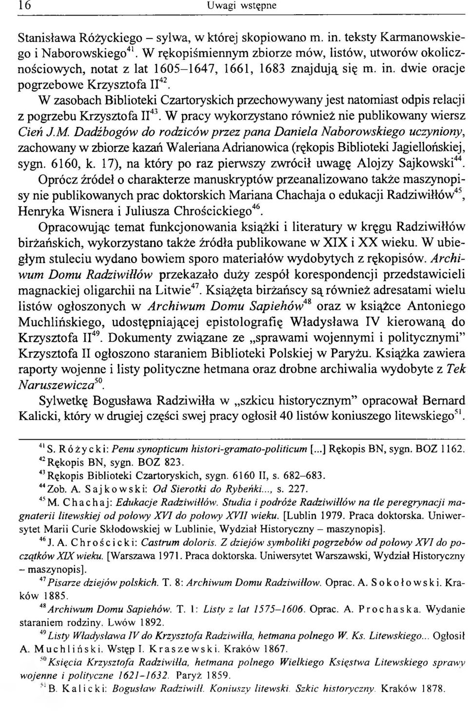 W zasobach Biblioteki Czartoryskich przechowywany jest natomiast odpis relacji z pogrzebu Krzysztofa II43. W pracy wykorzystano również nie publikowany wiersz Cień J.M.