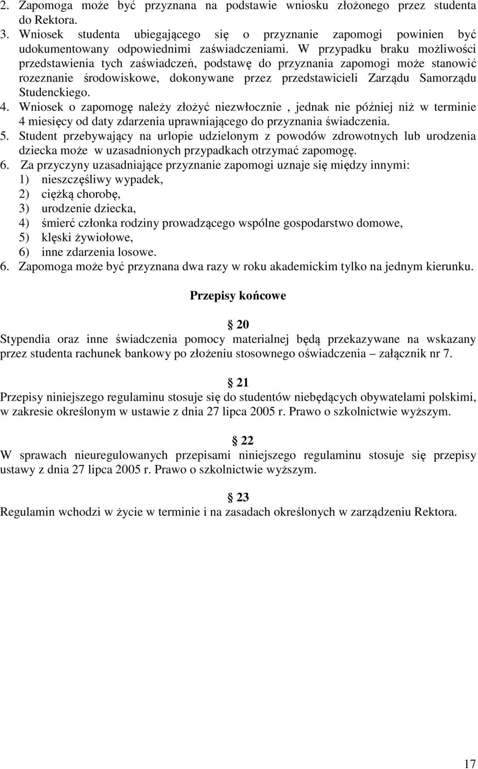 W przypadku braku możliwości przedstawienia tych zaświadczeń, podstawę do przyznania zapomogi może stanowić rozeznanie środowiskowe, dokonywane przez przedstawicieli Zarządu Samorządu Studenckiego. 4.