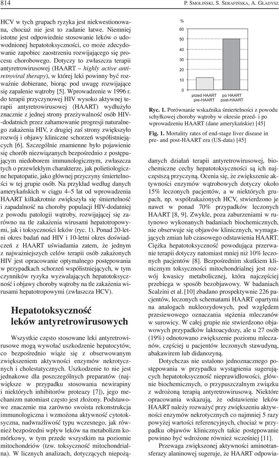 Dotyczy to zwłaszcza terapii antyretrowirusowej (HAART highly active anti retroviral therapy), w której leki powinny być roz ważnie dobierane, biorąc pod uwagę rozwijające się zapalenie wątroby [5].