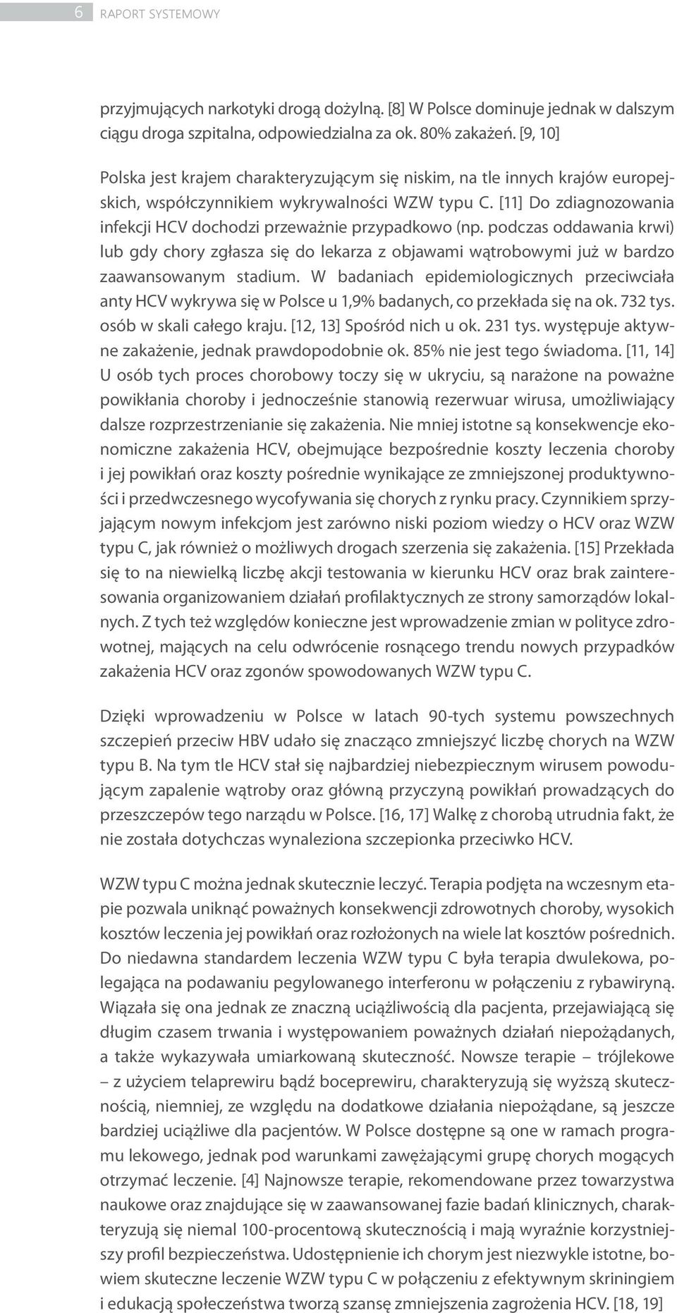 [11] Do zdiagnozowania infekcji HCV dochodzi przeważnie przypadkowo (np. podczas oddawania krwi) lub gdy chory zgłasza się do lekarza z objawami wątrobowymi już w bardzo zaawansowanym stadium.