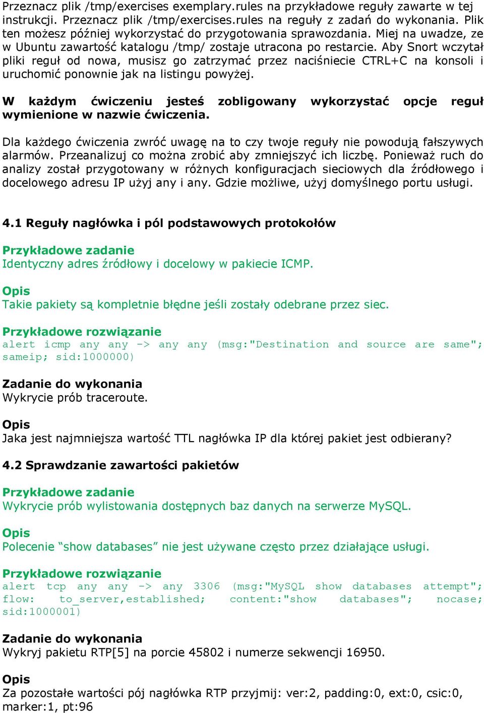 Aby Snort wczytał pliki reguł od nowa, musisz go zatrzymać przez naciśniecie CTRL+C na konsoli i uruchomić ponownie jak na listingu powyżej.