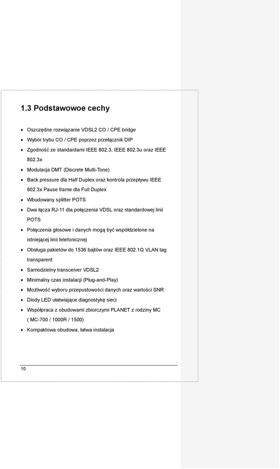 3x Pause frame dla Full Duplex Wbudowany splitter POTS Dwa łącza RJ-11 dla połączenia VDSL oraz standardowej linii POTS Połączenia głosowe i danych mogą być współdzielone na istniejącej linii