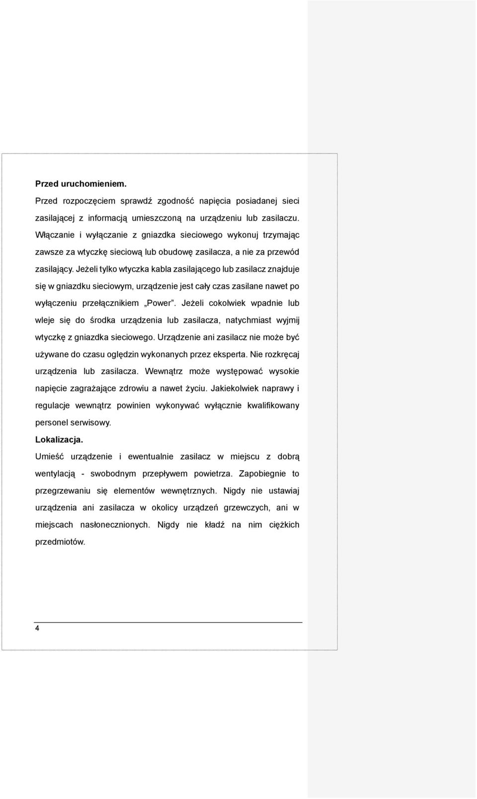 Jeżeli tylko wtyczka kabla zasilającego lub zasilacz znajduje się w gniazdku sieciowym, urządzenie jest cały czas zasilane nawet po wyłączeniu przełącznikiem Power.