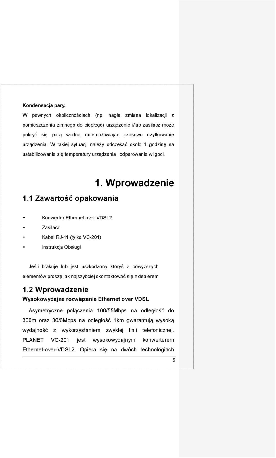 W takiej sytuacji należy odczekać około 1 godzinę na ustabilizowanie się temperatury urządzenia i odparowanie wilgoci. 1.1 Zawartość opakowania 1.