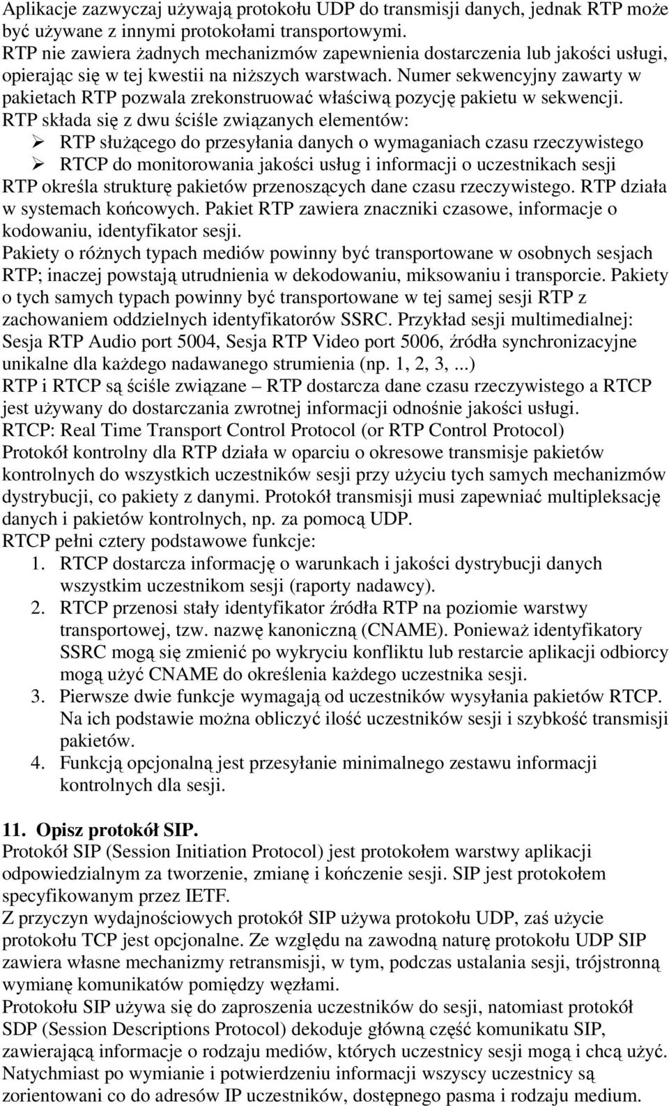 Numer sekwencyjny zawarty w pakietach RTP pozwala zrekonstruować właściwą pozycję pakietu w sekwencji.