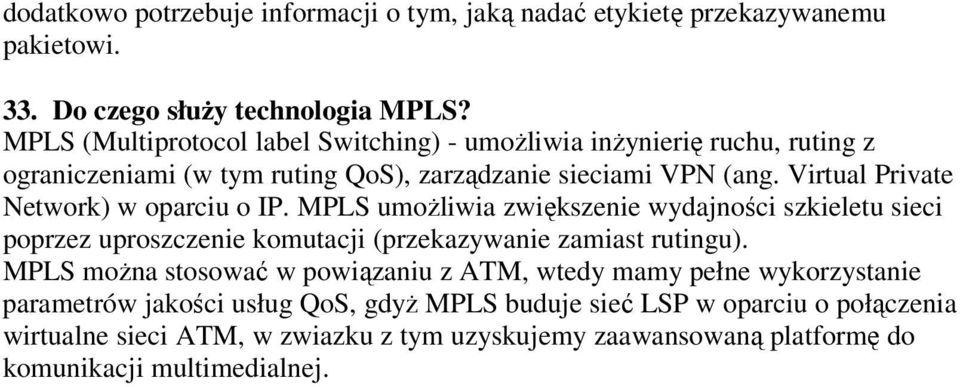 Virtual Private Network) w oparciu o IP. MPLS umożliwia zwiększenie wydajności szkieletu sieci poprzez uproszczenie komutacji (przekazywanie zamiast rutingu).