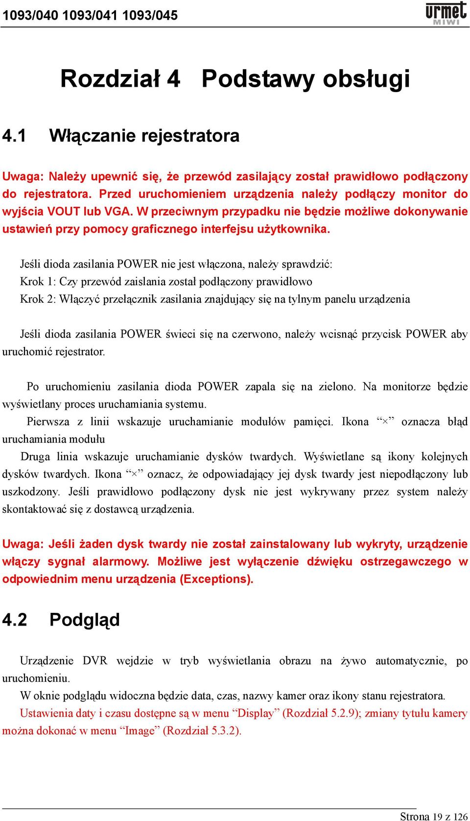 Jeśli dioda zasilania POWER nie jest włączona, należy sprawdzić: Krok 1: Czy przewód zaislania został podłączony prawidłowo Krok 2: Włączyć przełącznik zasilania znajdujący się na tylnym panelu