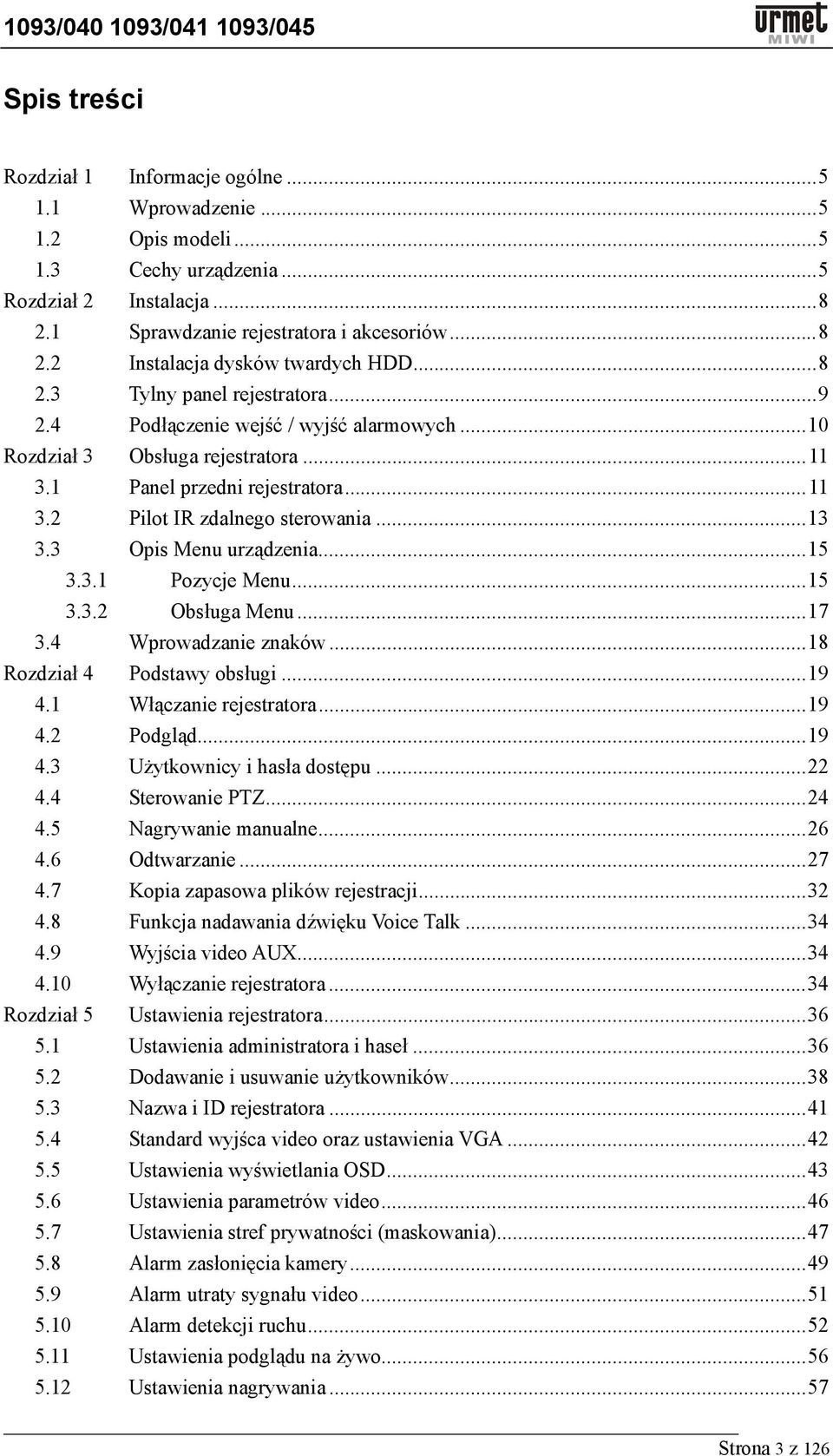 3 Opis Menu urządzenia...15 3.3.1 Pozycje Menu...15 3.3.2 Obsługa Menu...17 3.4 Wprowadzanie znaków...18 Rozdział 4 Podstawy obsługi...19 4.1 Włączanie rejestratora...19 4.2 Podgląd...19 4.3 Użytkownicy i hasła dostępu.