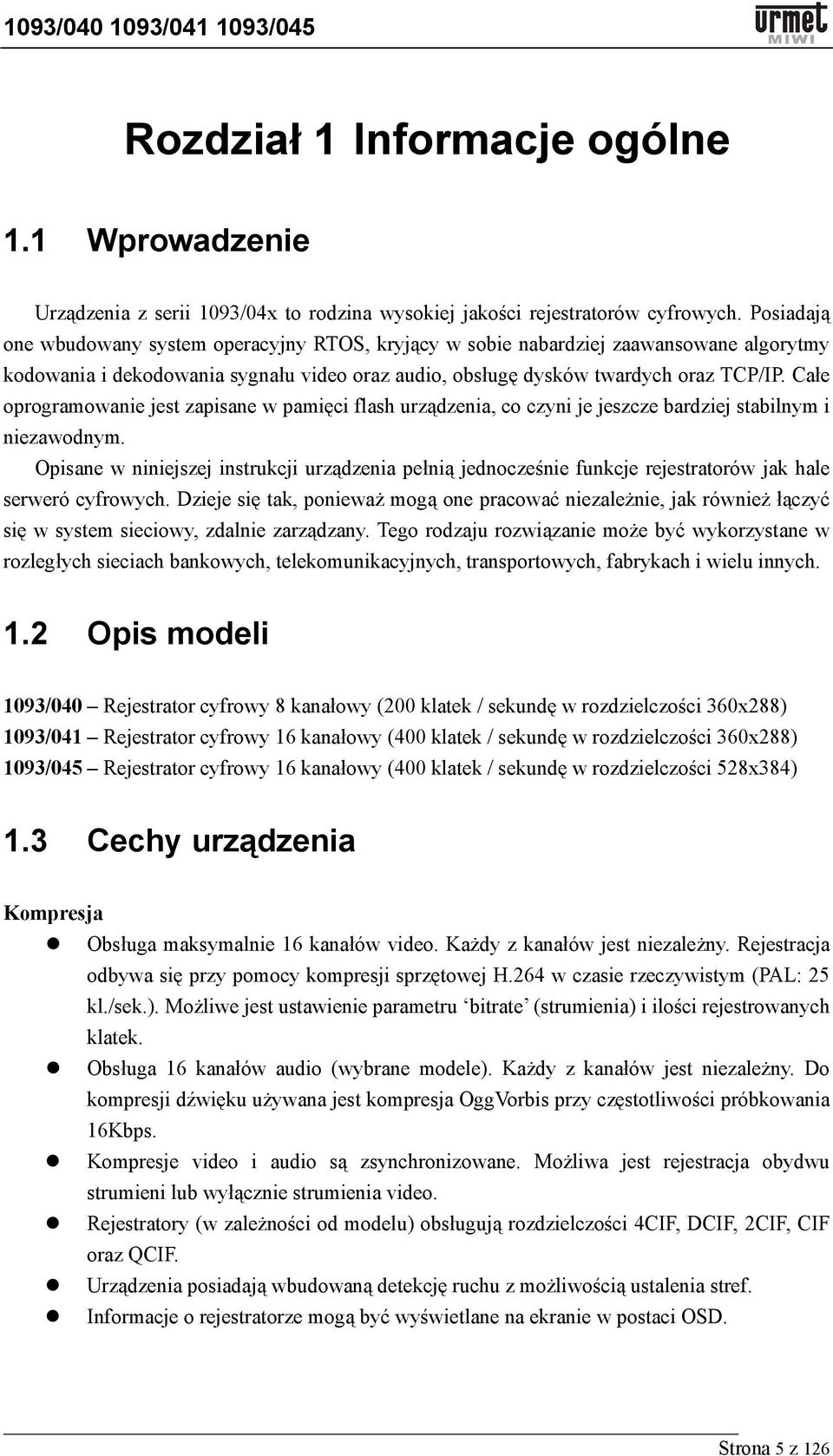 Całe oprogramowanie jest zapisane w pamięci flash urządzenia, co czyni je jeszcze bardziej stabilnym i niezawodnym.