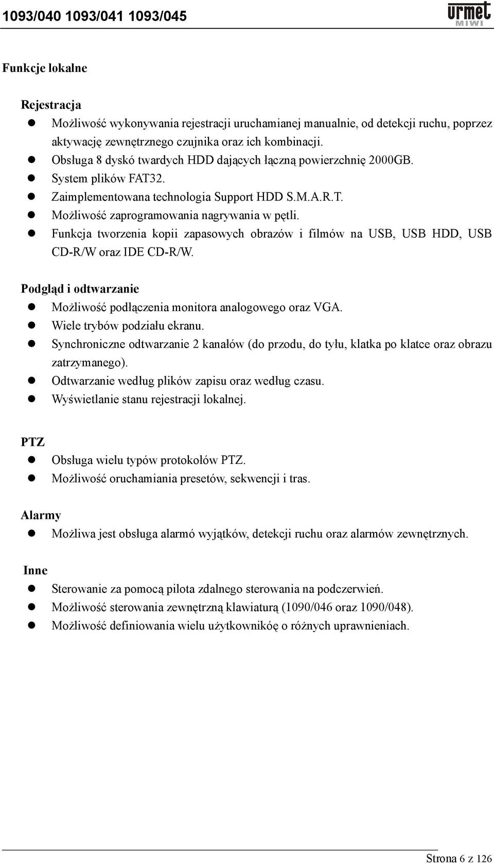 Funkcja tworzenia kopii zapasowych obrazów i filmów na USB, USB HDD, USB CD-R/W oraz IDE CD-R/W. Podgląd i odtwarzanie Możliwość podłączenia monitora analogowego oraz VGA.