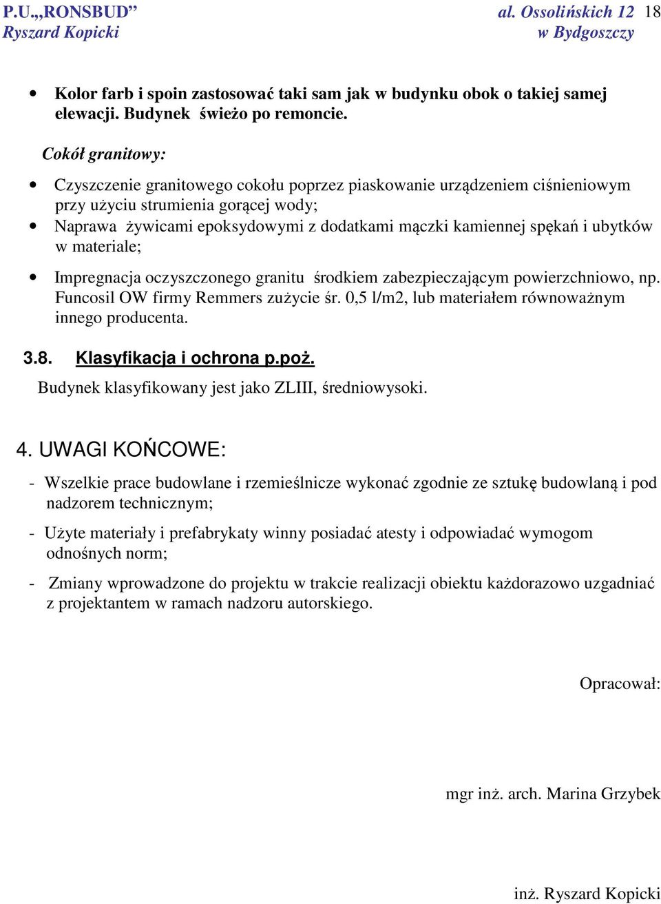 ubytków w materiale; Impregnacja oczyszczonego granitu środkiem zabezpieczającym powierzchniowo, np. Funcosil OW firmy Remmers zużycie śr. 0,5 l/m2, lub materiałem równoważnym innego producenta. 3.8.