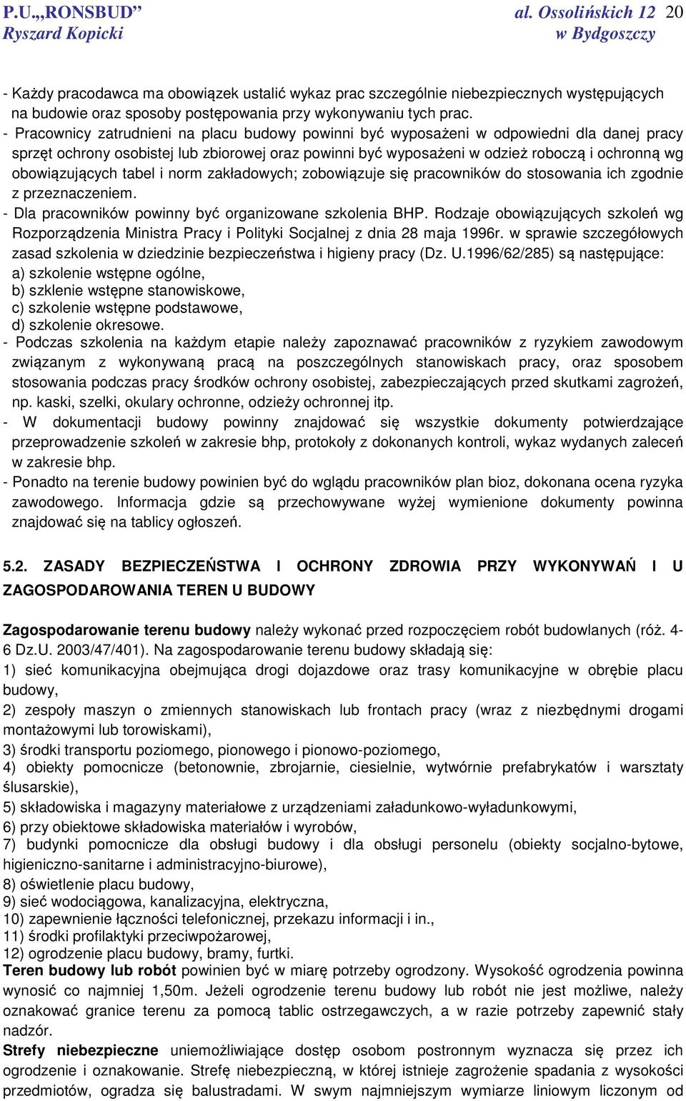 obowiązujących tabel i norm zakładowych; zobowiązuje się pracowników do stosowania ich zgodnie z przeznaczeniem. - Dla pracowników powinny być organizowane szkolenia BHP.