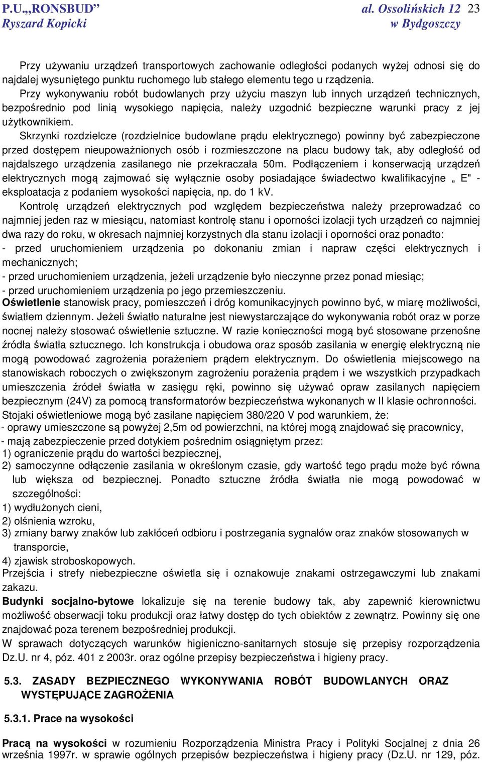 Skrzynki rozdzielcze (rozdzielnice budowlane prądu elektrycznego) powinny być zabezpieczone przed dostępem nieupoważnionych osób i rozmieszczone na placu budowy tak, aby odległość od najdalszego