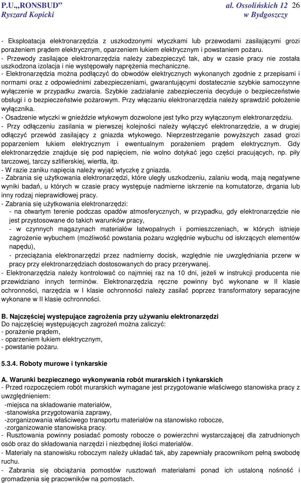 - Elektronarzędzia można podłączyć do obwodów elektrycznych wykonanych zgodnie z przepisami i normami oraz z odpowiednimi zabezpieczeniami, gwarantującymi dostatecznie szybkie samoczynne wyłączenie w