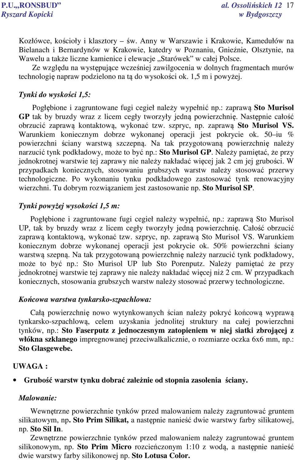 Ze względu na występujące wcześniej zawilgocenia w dolnych fragmentach murów technologię napraw podzielono na tą do wysokości ok. 1,5 m i powyżej.