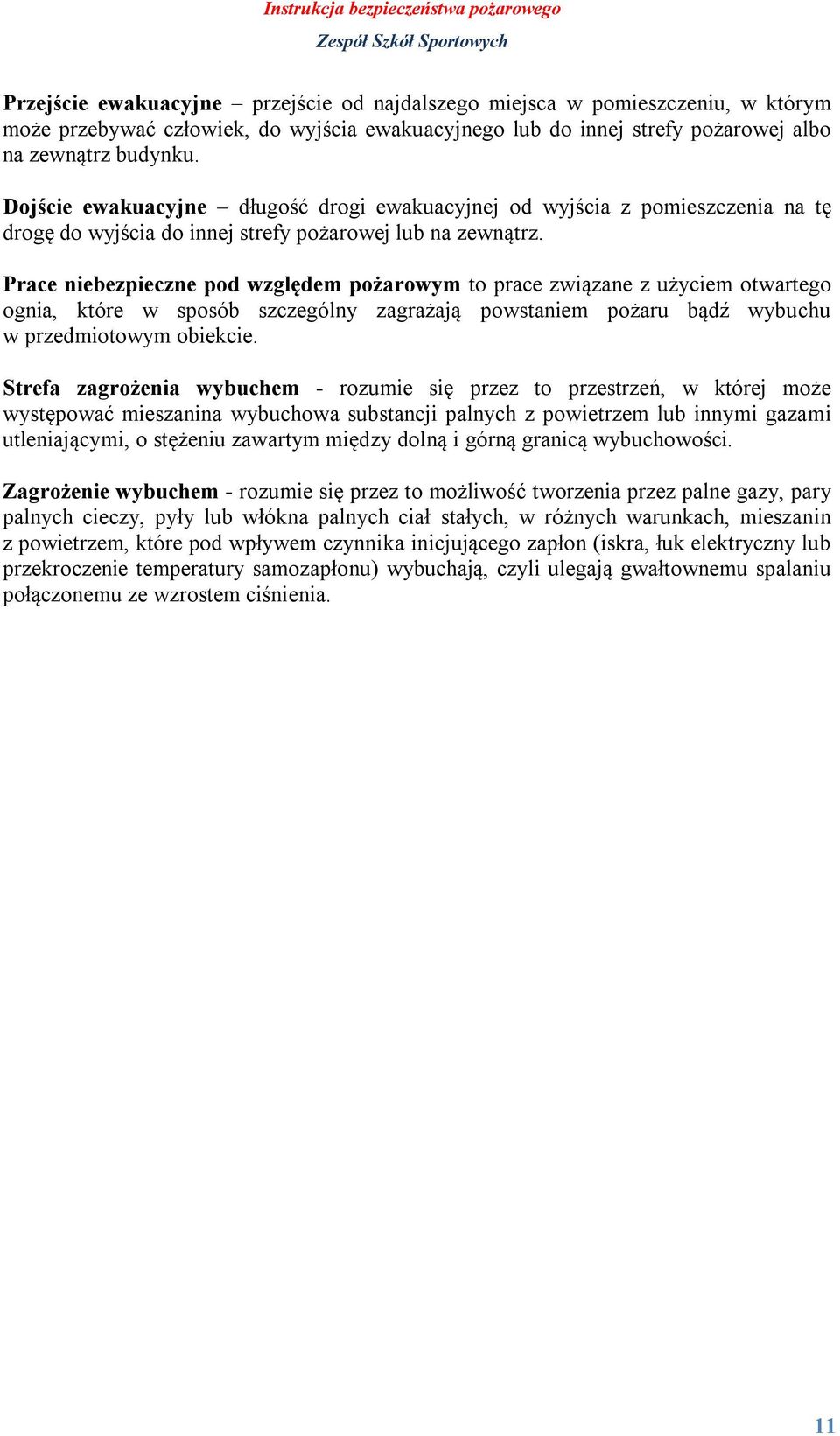 Prace niebezpieczne pod względem pożarowym to prace związane z użyciem otwartego ognia, które w sposób szczególny zagrażają powstaniem pożaru bądź wybuchu w przedmiotowym obiekcie.