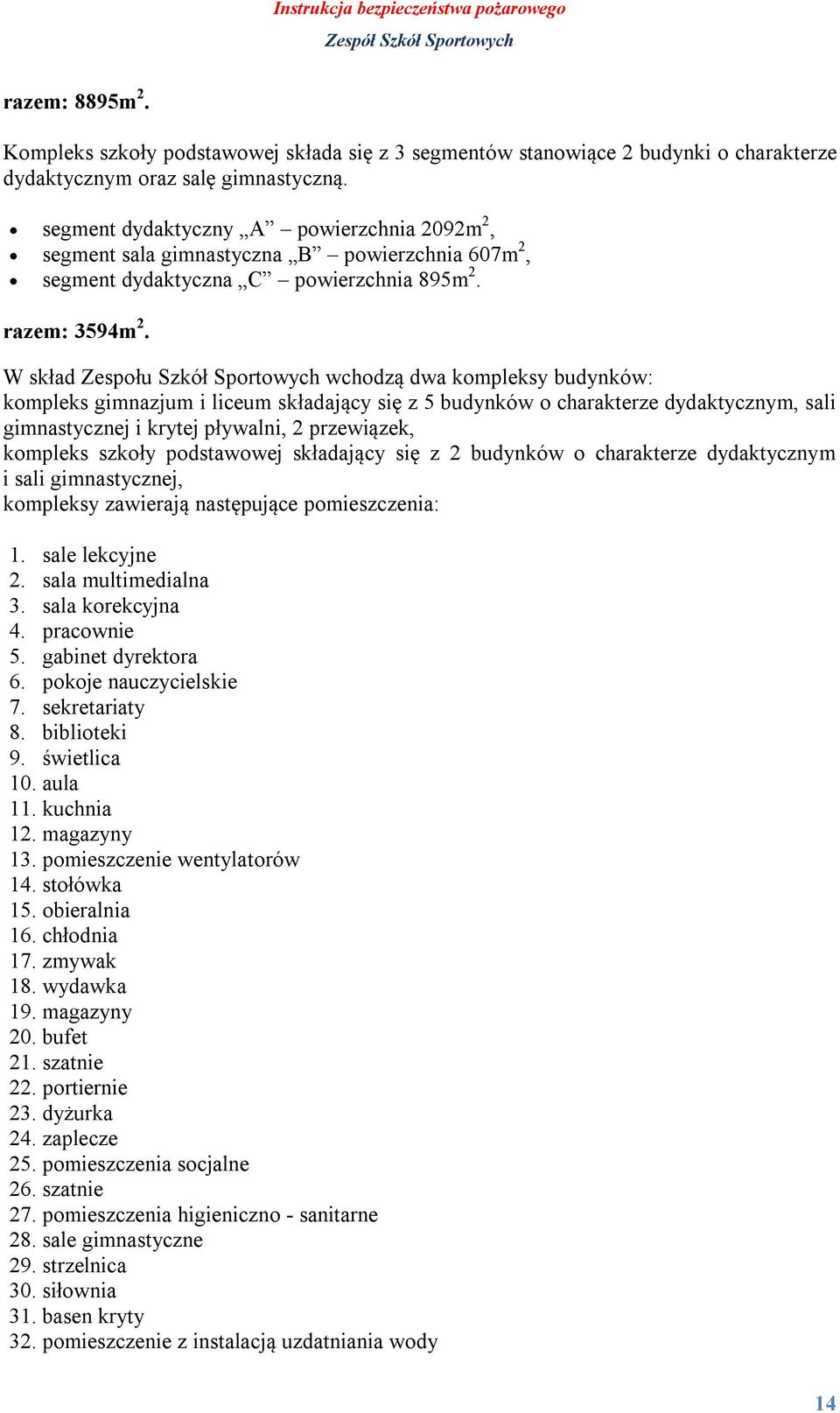 W skład Zespołu Szkół Sportowych wchodzą dwa kompleksy budynków: kompleks gimnazjum i liceum składający się z 5 budynków o charakterze dydaktycznym, sali gimnastycznej i krytej pływalni, 2