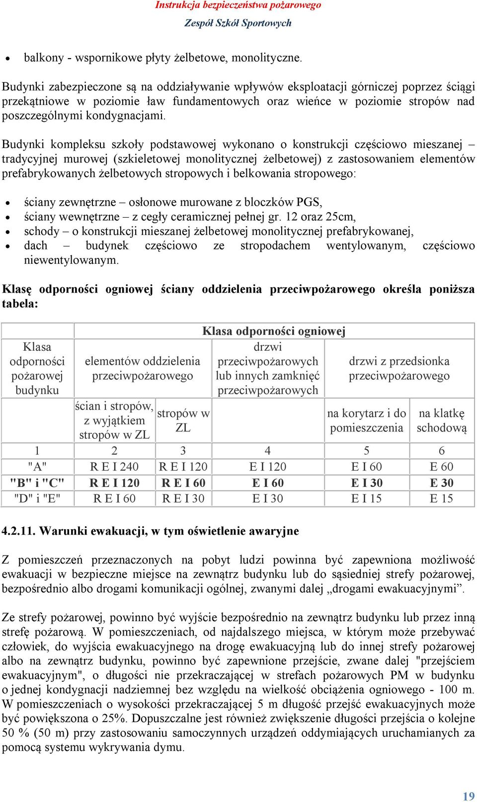 Budynki kompleksu szkoły podstawowej wykonano o konstrukcji częściowo mieszanej tradycyjnej murowej (szkieletowej monolitycznej żelbetowej) z zastosowaniem elementów prefabrykowanych żelbetowych