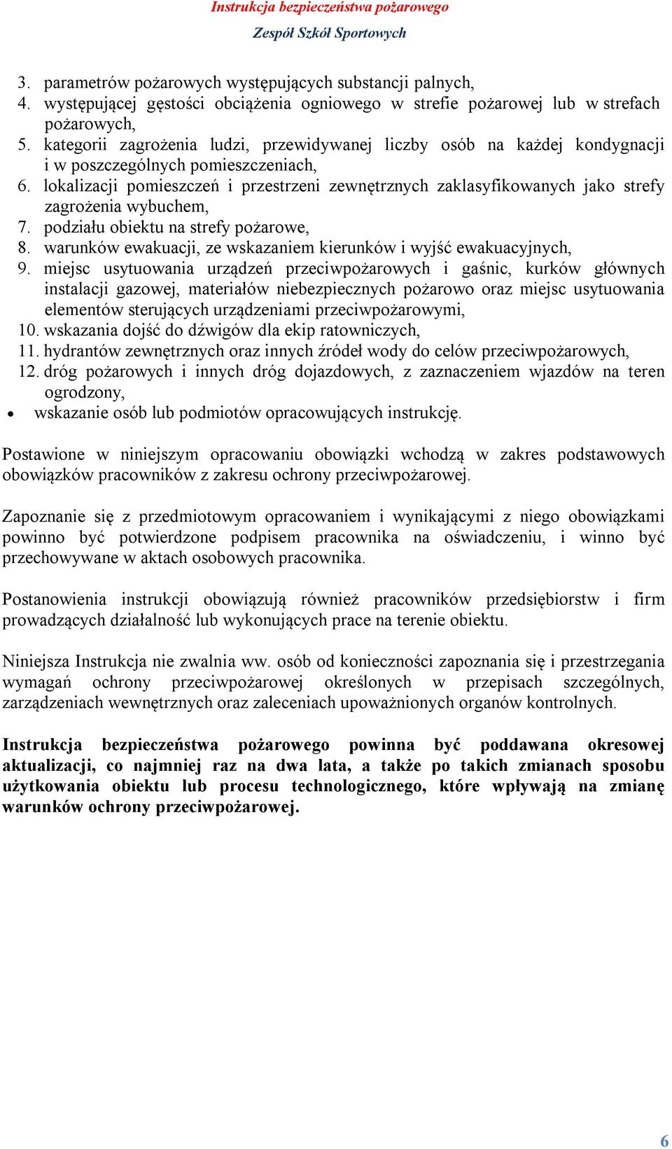 lokalizacji pomieszczeń i przestrzeni zewnętrznych zaklasyfikowanych jako strefy zagrożenia wybuchem, 7. podziału obiektu na strefy pożarowe, 8.