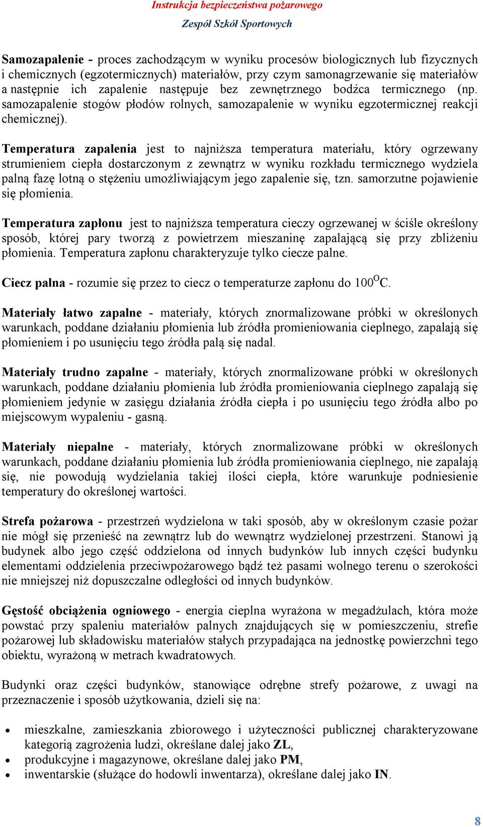 Temperatura zapalenia jest to najniższa temperatura materiału, który ogrzewany strumieniem ciepła dostarczonym z zewnątrz w wyniku rozkładu termicznego wydziela palną fazę lotną o stężeniu