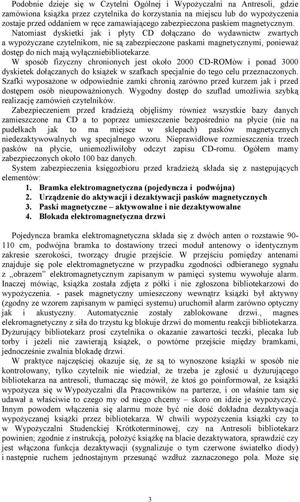 Natomiast dyskietki jak i płyty CD dołączano do wydawnictw zwartych a wypożyczane czytelnikom, nie są zabezpieczone paskami magnetycznymi, ponieważ dostęp do nich mają wyłączniebibliotekarze.