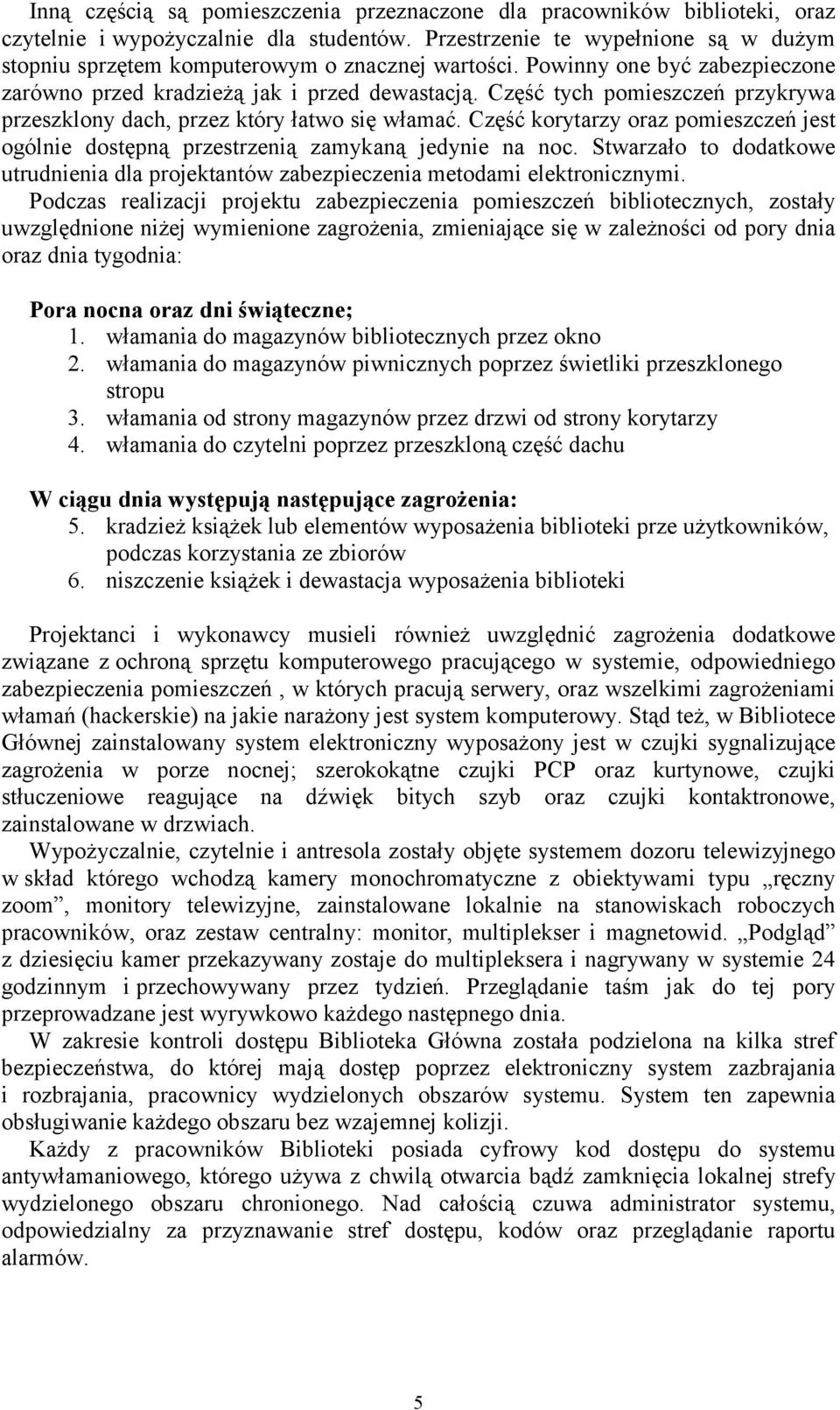 Część tych pomieszczeń przykrywa przeszklony dach, przez który łatwo się włamać. Część korytarzy oraz pomieszczeń jest ogólnie dostępną przestrzenią zamykaną jedynie na noc.