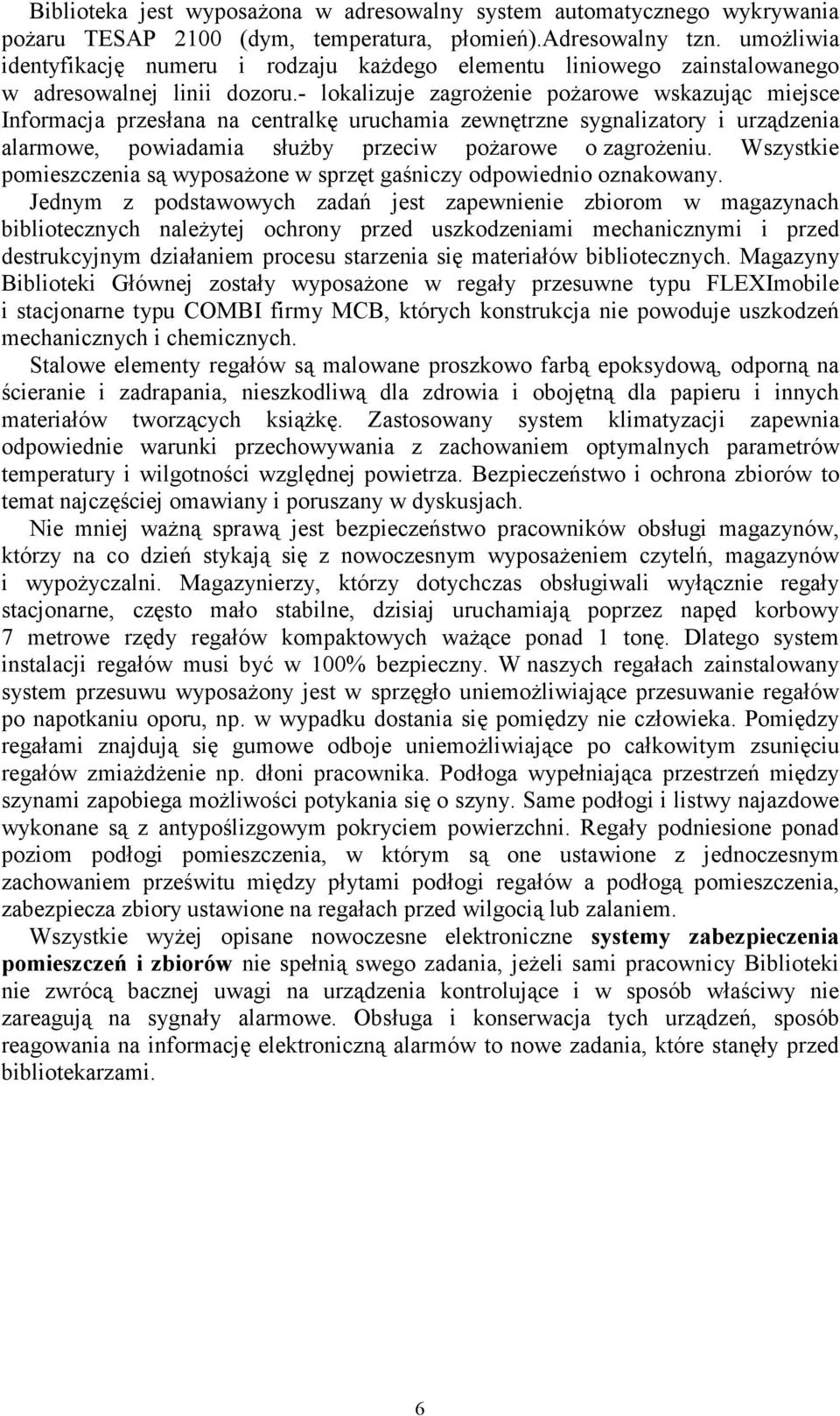 - lokalizuje zagrożenie pożarowe wskazując miejsce Informacja przesłana na centralkę uruchamia zewnętrzne sygnalizatory i urządzenia alarmowe, powiadamia służby przeciw pożarowe o zagrożeniu.