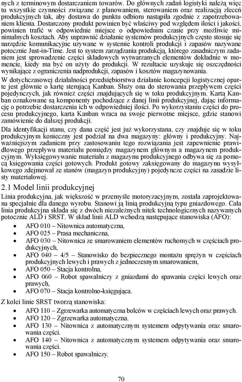 zapotrzebowaniem klienta. Dostarczony produkt powinien być właściwy pod względem ilości i jakości, powinien trafić w odpowiednie miejsce o odpowiednim czasie przy moŝliwie minimalnych kosztach.