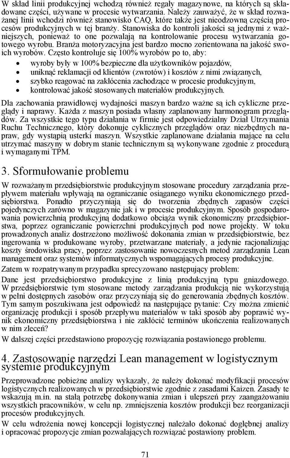 Stanowiska do kontroli jakości są jednymi z waŝniejszych, poniewaŝ to one pozwalają na kontrolowanie procesu wytwarzania gotowego wyrobu.