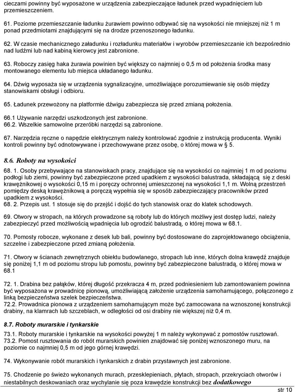 W czasie mechanicznego załadunku i rozładunku materiałów i wyrobów przemieszczanie ich bezpośrednio nad ludźmi lub nad kabiną kierowcy jest zabronione. 63.