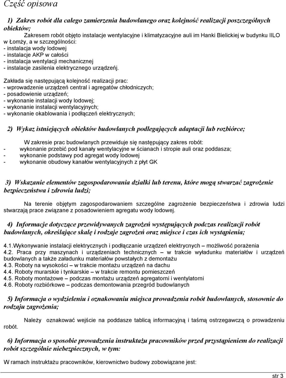 Zakłada się następującą kolejność realizacji prac: - wprowadzenie urządzeń central i agregatów chłodniczych; - posadowienie urządzeń; - wykonanie instalacji wody lodowej; - wykonanie instalacji