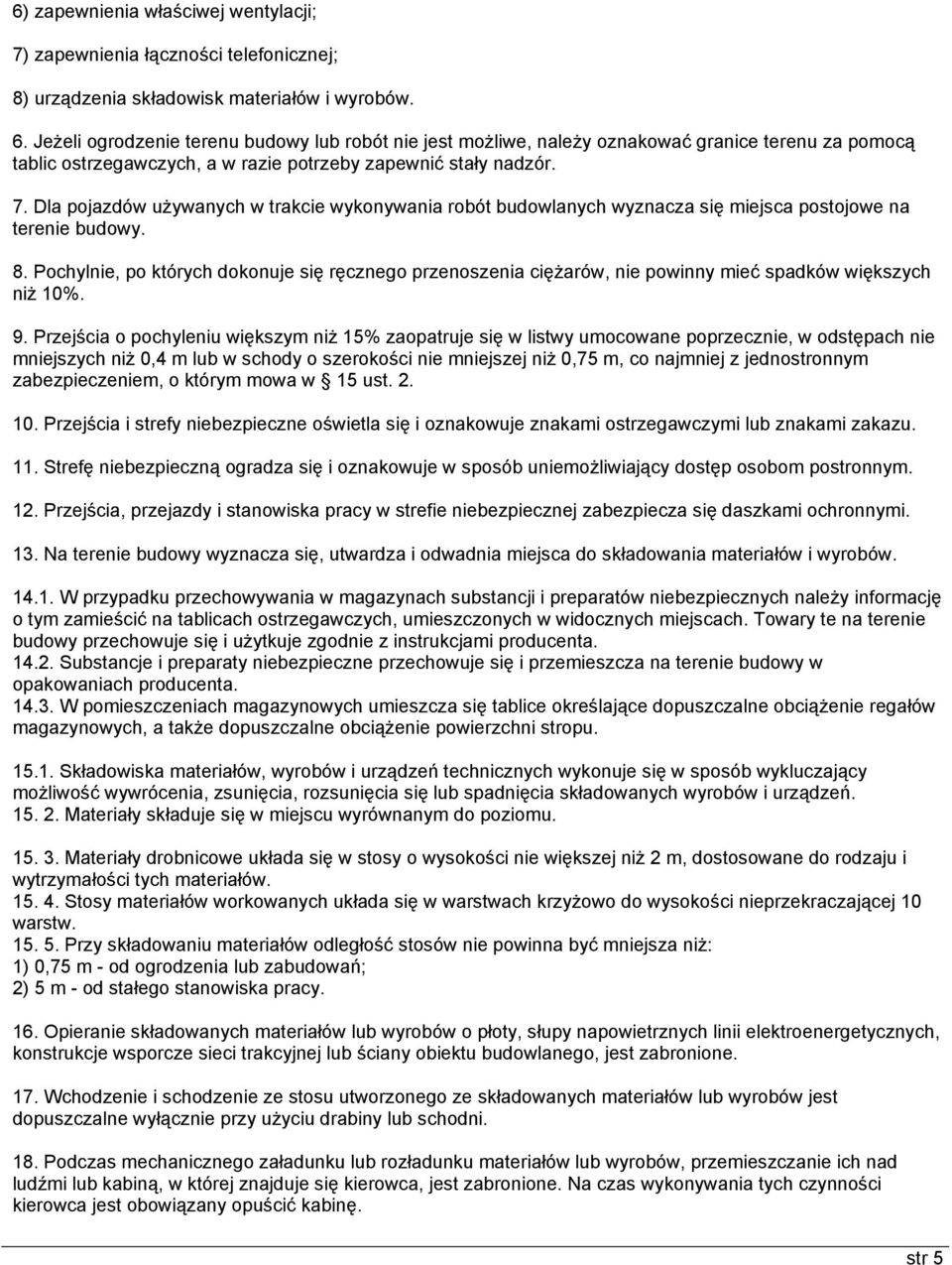 Dla pojazdów używanych w trakcie wykonywania robót budowlanych wyznacza się miejsca postojowe na terenie budowy. 8.