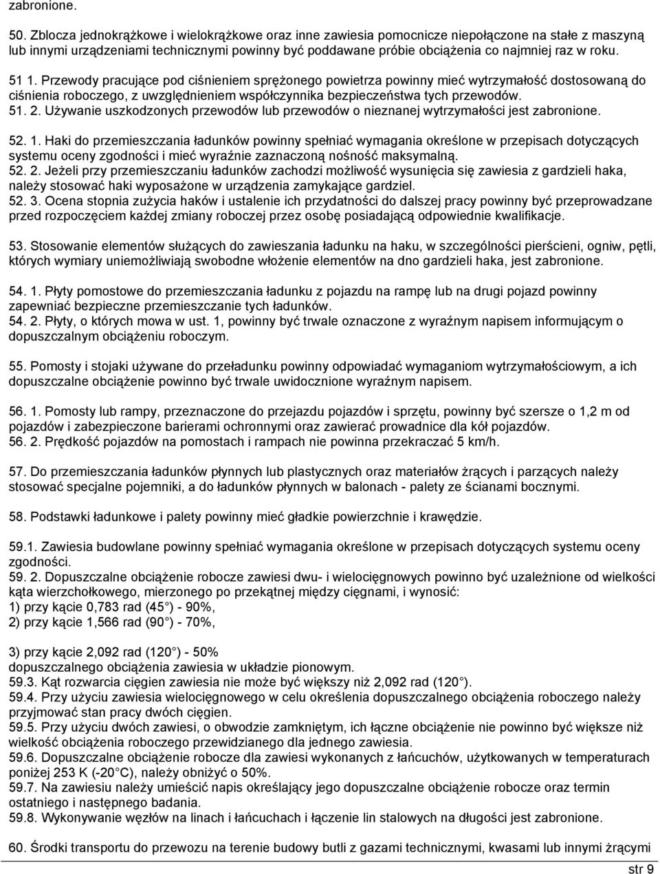 51 1. Przewody pracujące pod ciśnieniem sprężonego powietrza powinny mieć wytrzymałość dostosowaną do ciśnienia roboczego, z uwzględnieniem współczynnika bezpieczeństwa tych przewodów. 51. 2.