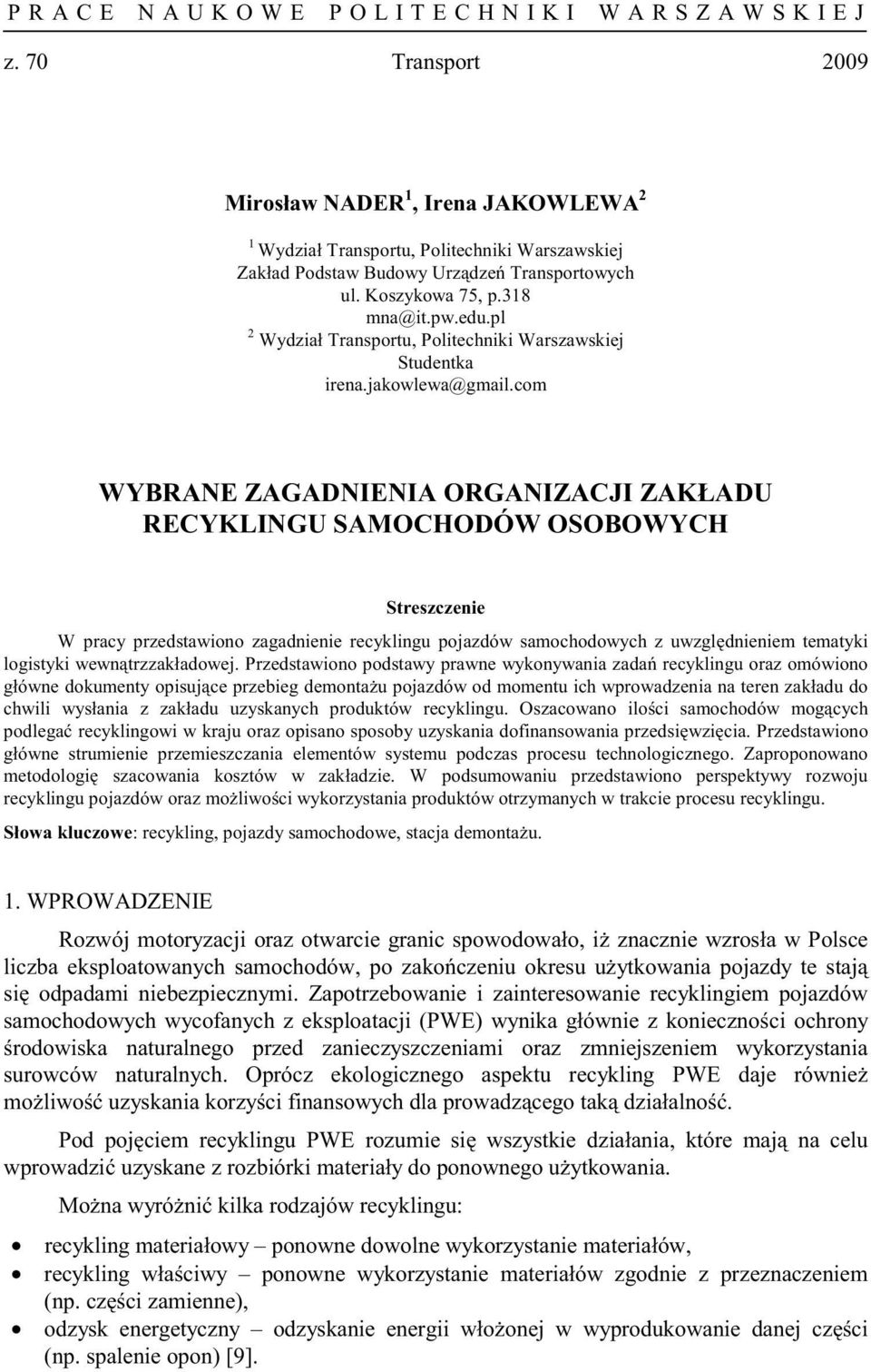 com WYBRANE ZAGADNIENIA ORGANIZACJI ZAKŁADU RECYKLINGU SAMOCHODÓW OSOBOWYCH Streszczenie W pracy przedstawiono zagadnienie recyklingu pojazdów samochodowych z uwzgl dnieniem tematyki logistyki wewn