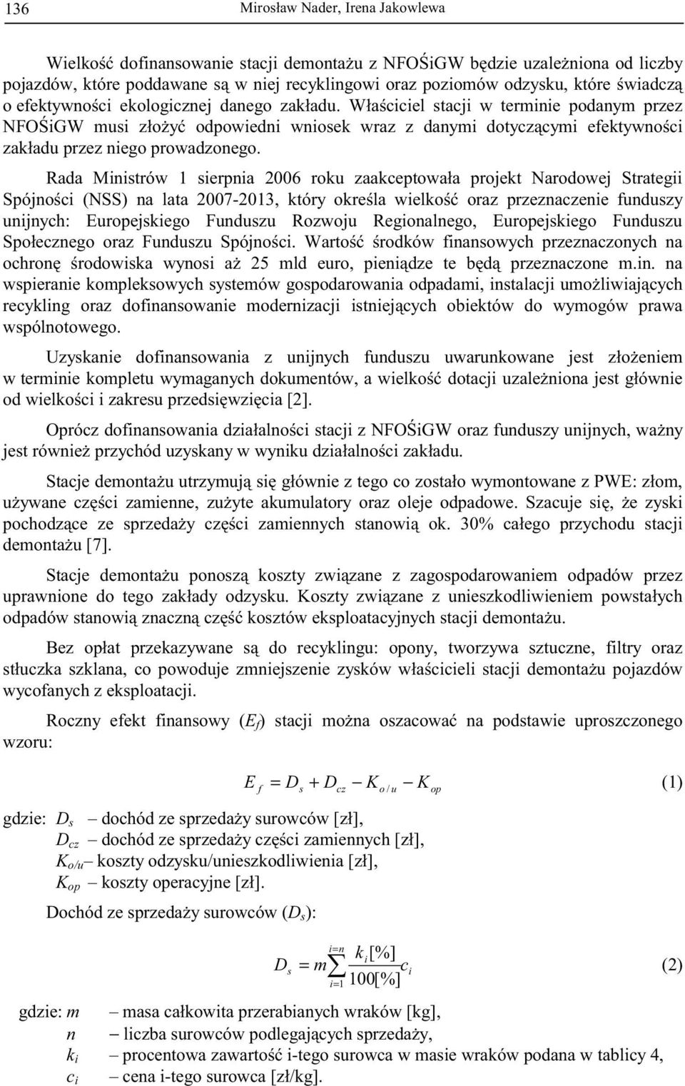 Rada Ministrów 1 sierpnia 2006 roku zaakceptowała projekt Narodowej Strategii Spójno ci (NSS) na lata 2007-2013, który okre la wielko oraz przeznaczenie funduszy unijnych: Europejskiego Funduszu