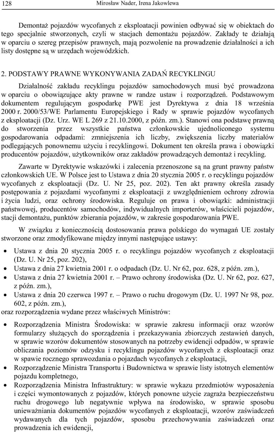 PODSTAWY PRAWNE WYKONYWANIA ZADA RECYKLINGU Działalno zakładu recyklingu pojazdów samochodowych musi by prowadzona w oparciu o obowi zuj ce akty prawne w randze ustaw i rozporz dze.