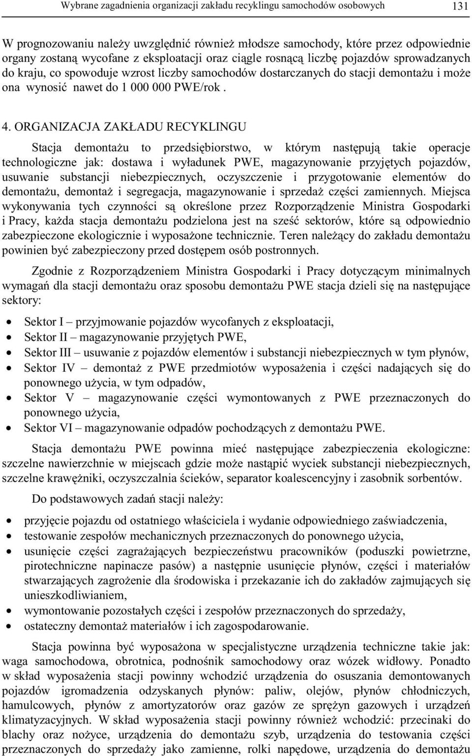 ORGANIZACJA ZAKŁADU RECYKLINGU Stacja demonta u to przedsi biorstwo, w którym nast puj takie operacje technologiczne jak: dostawa i wyładunek PWE, magazynowanie przyj tych pojazdów, usuwanie