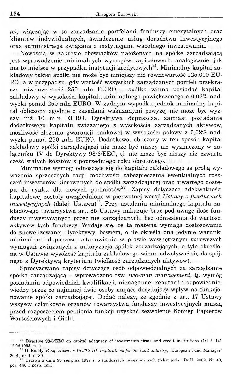 Nowością w zakresie obowiązków nałożonych na spółkę zarządzającą jest wprowadzenie minimalnych wymogów kapitałowych, analogicznie, jak ma to miejsce w przypadku instytucji kredytowych'1.