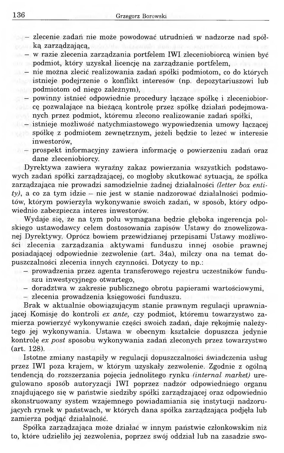 depozytariuszowi lub podmiotom od niego zależnym), powinny istnieć odpowiednie procedury łączące spółkę i zleceniobiorcę pozwalające na bieżącą kontrolę przez spółkę działań podejmowanych przez