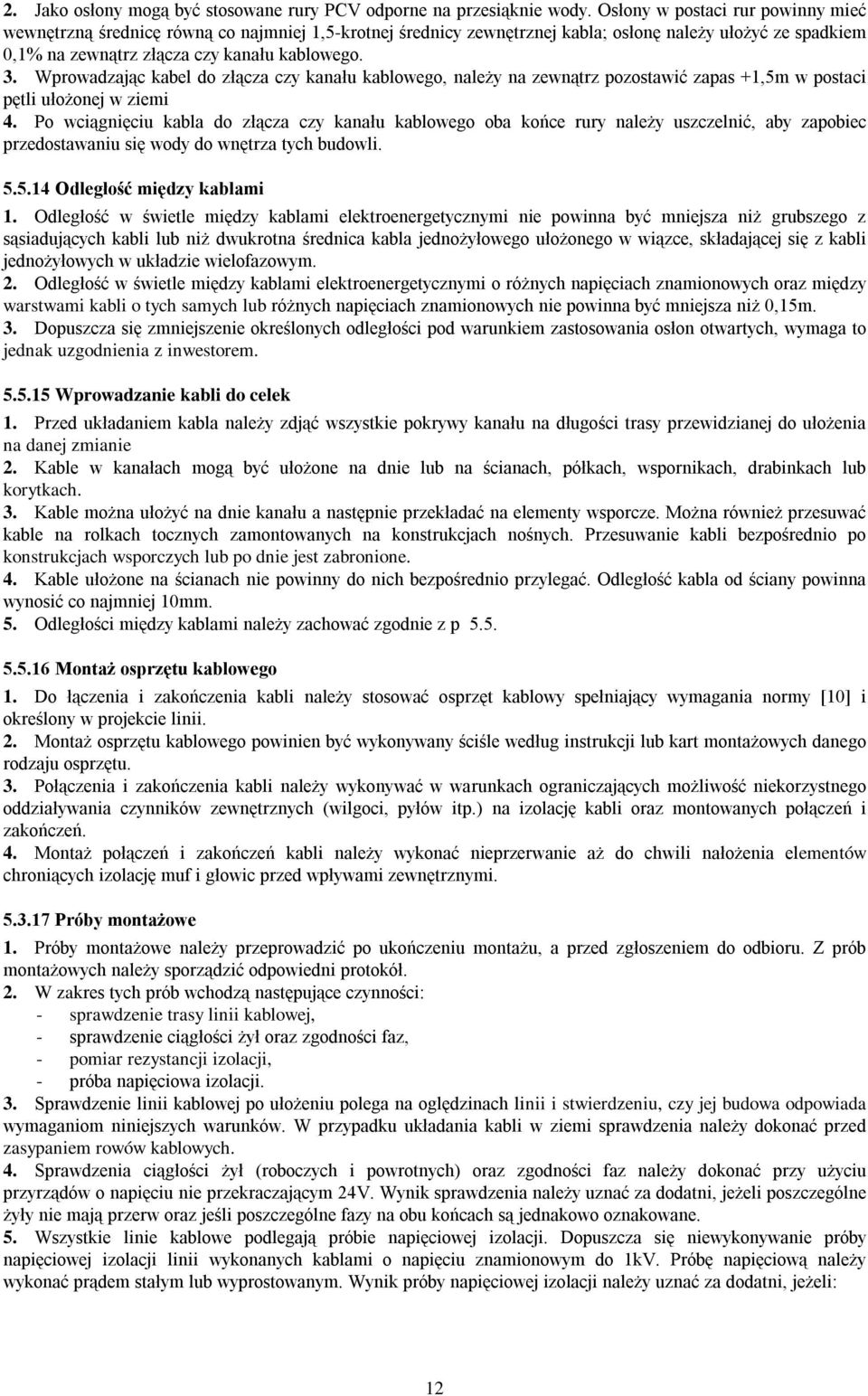 Wprowadzając kabel do złącza czy kanału kablowego, należy na zewnątrz pozostawić zapas +1,5m w postaci pętli ułożonej w ziemi 4.