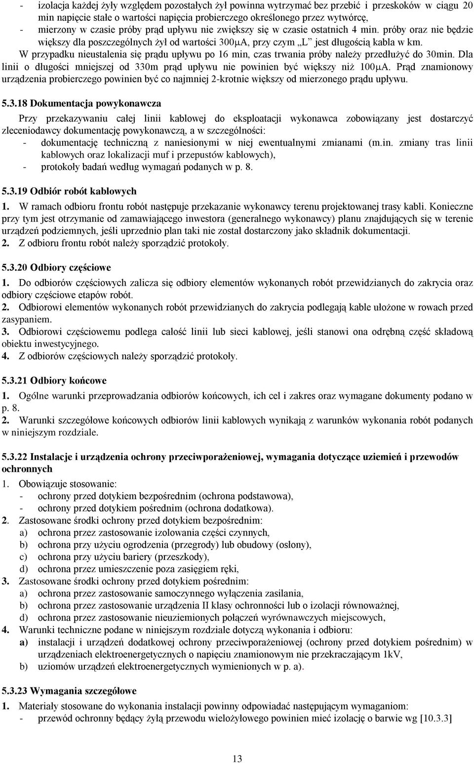 W przypadku nieustalenia się prądu upływu po 16 min, czas trwania próby należy przedłużyć do 30min. Dla linii o długości mniejszej od 330m prąd upływu nie powinien być większy niż 100 A.