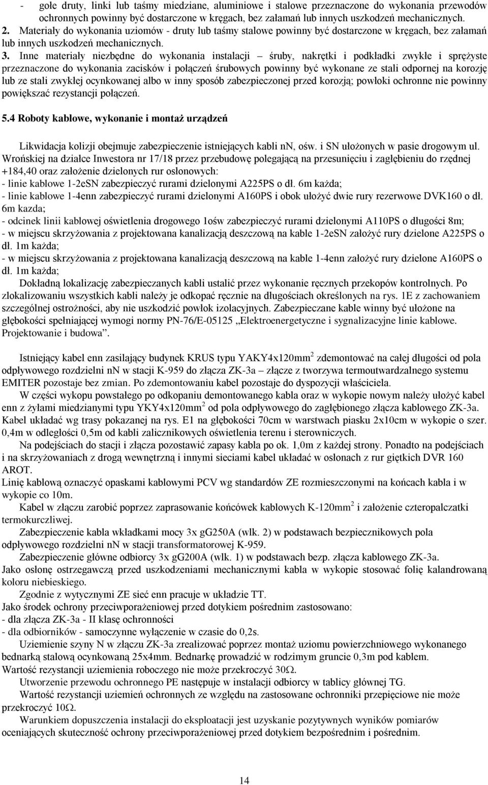 Inne materiały niezbędne do wykonania instalacji śruby, nakrętki i podkładki zwykłe i sprężyste przeznaczone do wykonania zacisków i połączeń śrubowych powinny być wykonane ze stali odpornej na