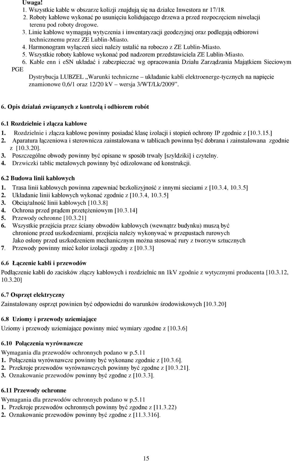 Linie kablowe wymagają wytyczenia i inwentaryzacji geodezyjnej oraz podlegają odbiorowi technicznemu przez ZE Lublin-Miasto. 4. Harmonogram wyłączeń sieci należy ustalić na roboczo z ZE Lublin-Miasto.