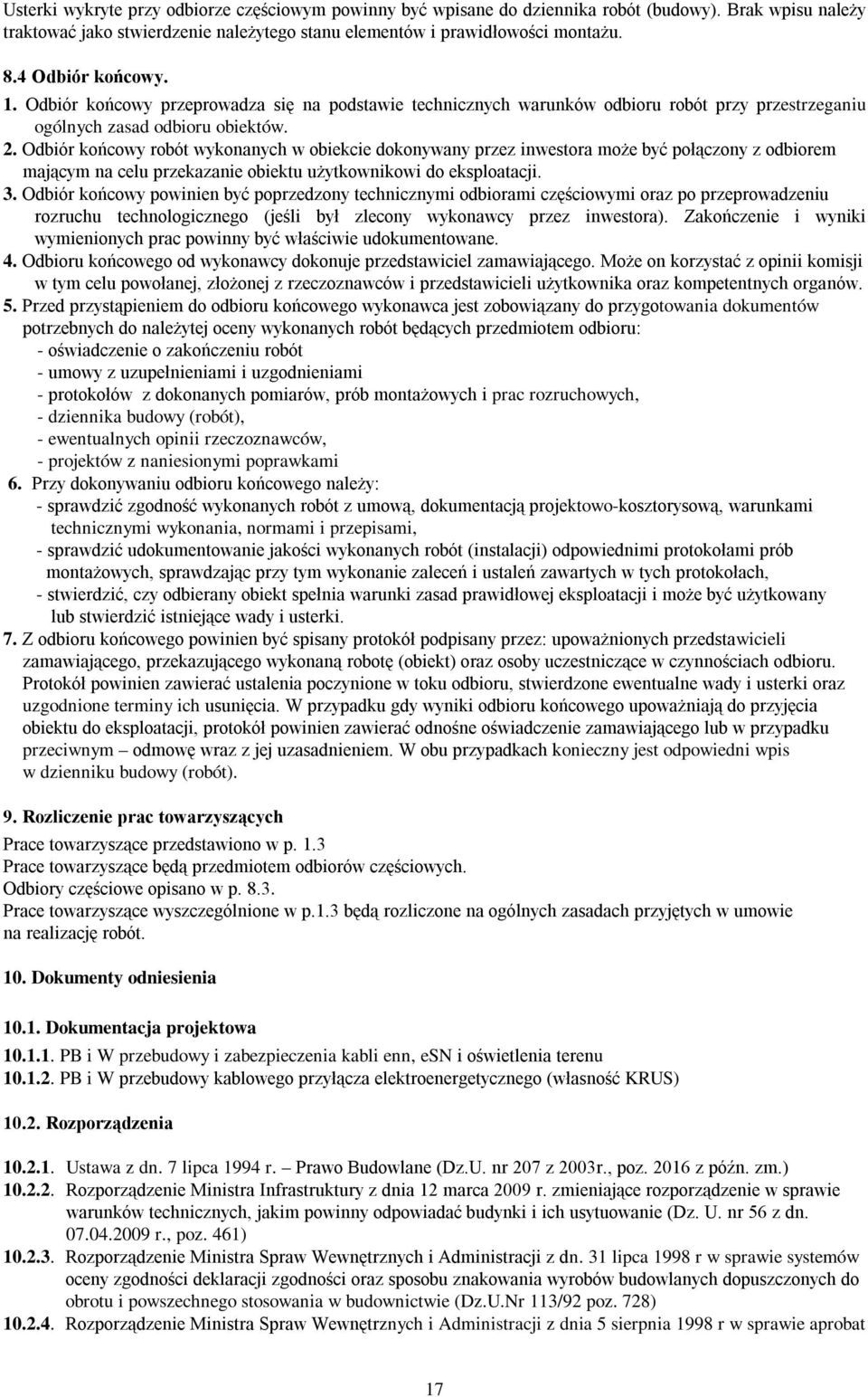 Odbiór końcowy robót wykonanych w obiekcie dokonywany przez inwestora może być połączony z odbiorem mającym na celu przekazanie obiektu użytkownikowi do eksploatacji. 3.