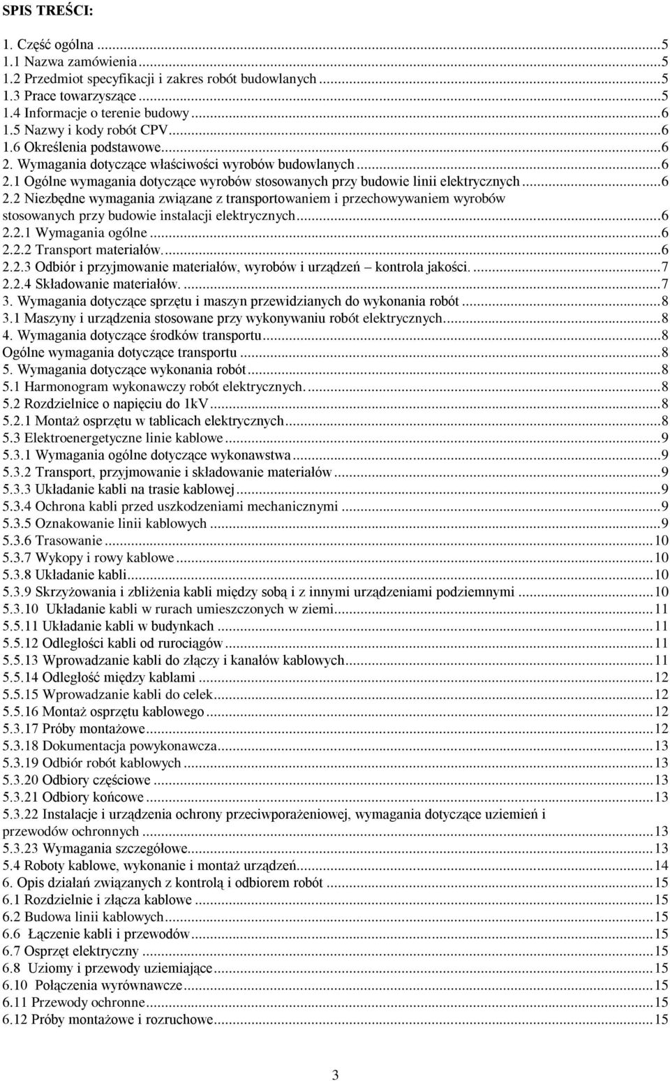 ..6 2.2 Niezbędne wymagania związane z transportowaniem i przechowywaniem wyrobów stosowanych przy budowie instalacji elektrycznych...6 2.2.1 Wymagania ogólne...6 2.2.2 Transport materiałów...6 2.2.3 Odbiór i przyjmowanie materiałów, wyrobów i urządzeń kontrola jakości.