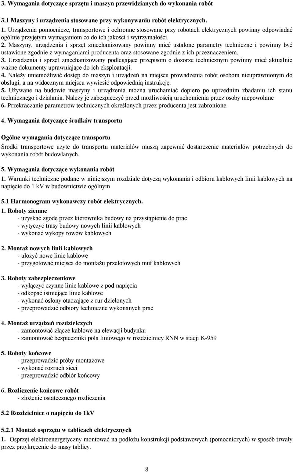 Maszyny, urządzenia i sprzęt zmechanizowany powinny mieć ustalone parametry techniczne i powinny być ustawione zgodnie z wymaganiami producenta oraz stosowane zgodnie z ich przeznaczeniem. 3.