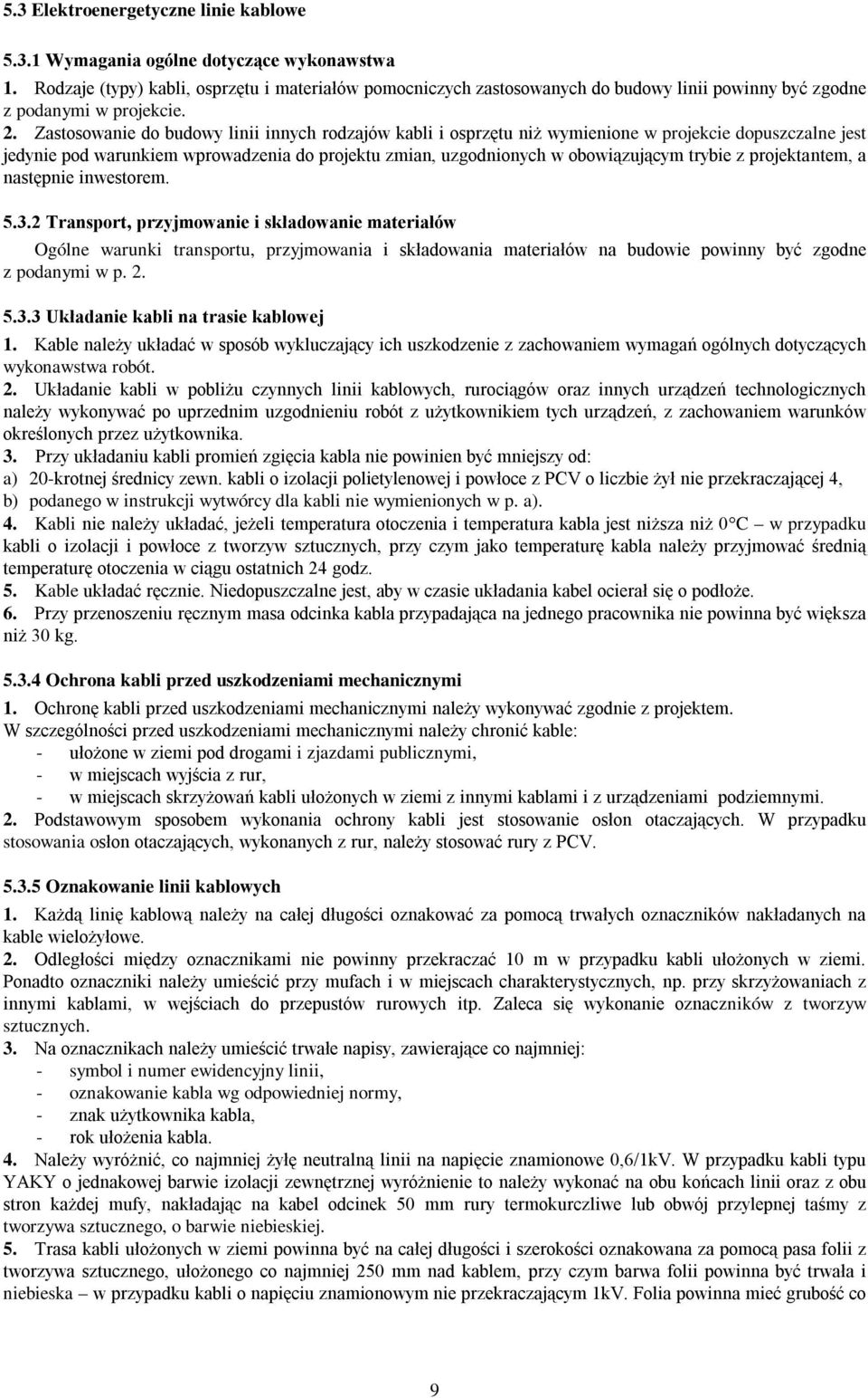 Zastosowanie do budowy linii innych rodzajów kabli i osprzętu niż wymienione w projekcie dopuszczalne jest jedynie pod warunkiem wprowadzenia do projektu zmian, uzgodnionych w obowiązującym trybie z